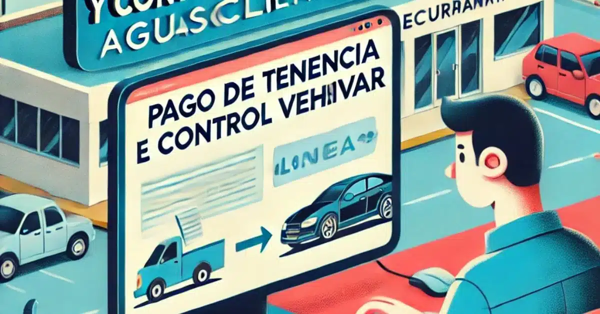 Cómo Pagar la Tenencia y el Control Vehicular en Aguascalientes